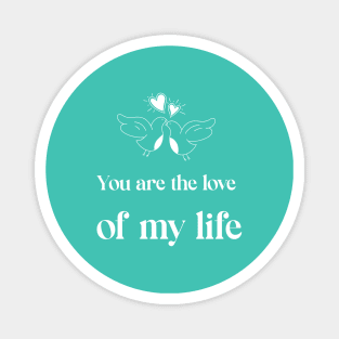 You are the love of my life Magnet